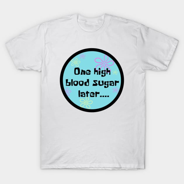 One High Blood Sugar Later.... T-Shirt by CatGirl101